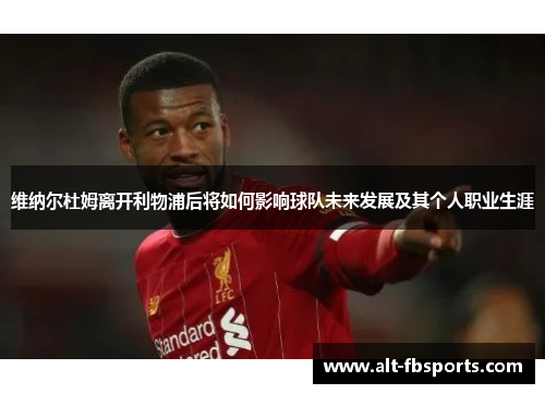 维纳尔杜姆离开利物浦后将如何影响球队未来发展及其个人职业生涯