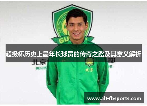 超级杯历史上最年长球员的传奇之路及其意义解析