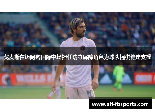 戈麦斯在迈阿密国际中场担任防守屏障角色为球队提供稳定支撑 戈麦斯在迈阿密国际中场担任防守屏障角色为球队提供稳定支撑